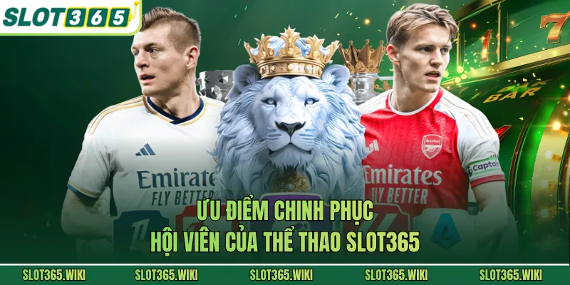 Ưu điểm chinh phục hội viên của thể thao SLOT365